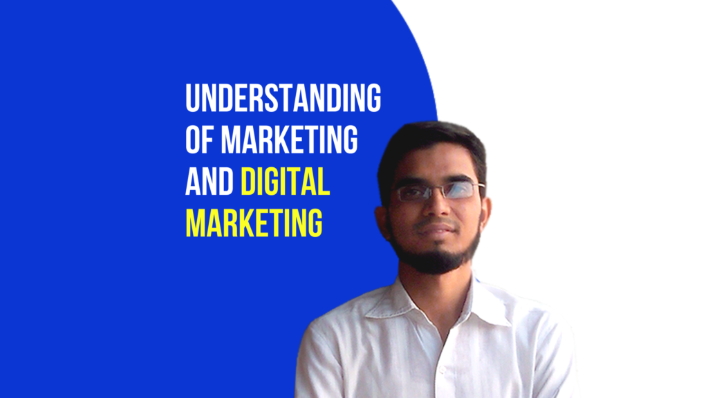 Understanding of Marketing and Digital Marketing​