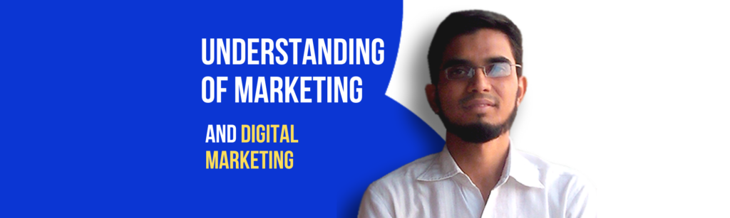 Understanding of Marketing and Digital Marketing